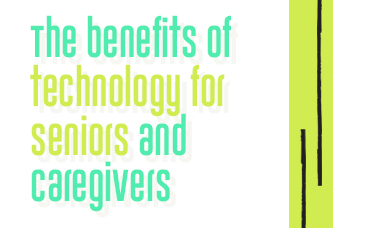 Benefits of Technology for Seniors and Caregivers
