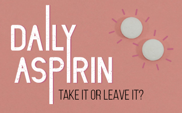 Daily Aspirin: Take it or Leave it?