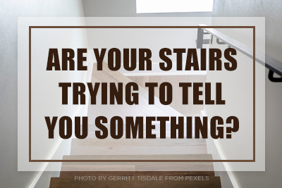 Are Your Stairs Trying to Tell you Something?